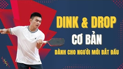 Dink và Drop cơ bản cho người mới chơi Pickleball | Lương Chí Bảo