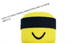How to make spawn animations and ULT/base abilitys