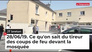 JT breton 28/06/19 : ce qu'on sait du tireur des coups de feu devant la mosquée