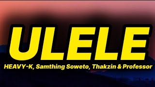 HEAVY-K, Samthing Soweto, Thakzin & Professor - Ulele (lyrics)
