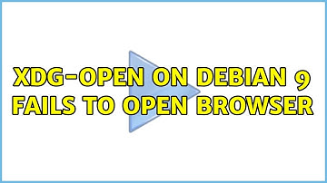 xdg-open on debian 9 fails to open browser (4 Solutions!!)