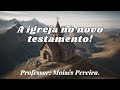 A Igreja No Novo Testamento-Parte 4