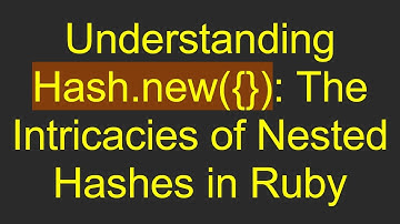 Understanding Hash.new({}): The Intricacies of Nested Hashes in Ruby