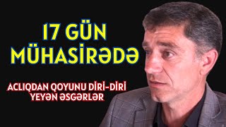 17 Gün Mühasirədə Qalan Dəstənin Başına Gəlmiş Dəhşətli hadisələr | Rəhman Məlikli