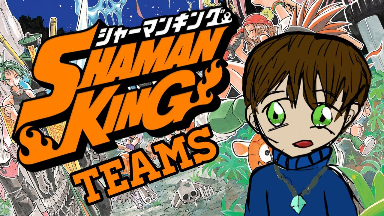 Shaman King but I name the teams…