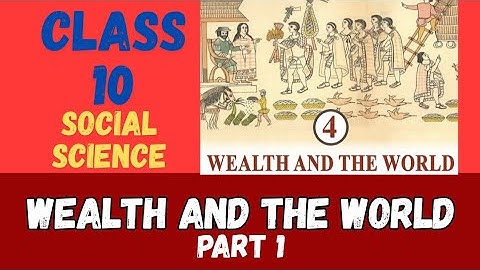 Wealth and The World | Class 10 Chapter 4 Part 1 | SCERT|