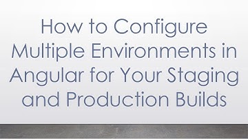 How to Configure Multiple Environments in Angular for Your Staging and Production Builds