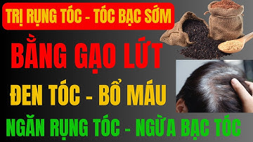 BÍ QUYẾT TRỊ TÓC BẠC SỚM BẰNG GẠO LỨT – ĐEN TÓC, BỔ MÁU | cẩm nang y tế |sức khỏe tuổi già