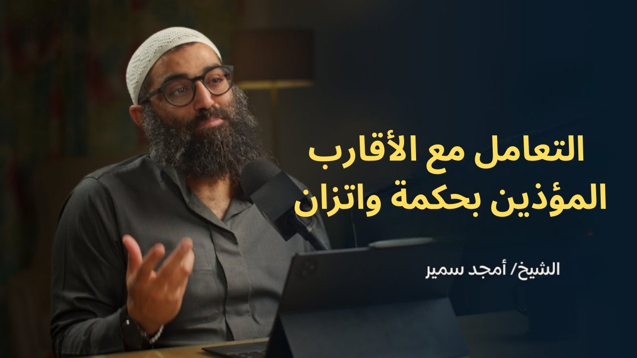 التعامل مع الأقارب المؤذين بحكمة واتزان||الشيخ أمجد سمير