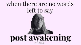 When There Are No Words Left To Say Post Awakening W Kate #nonduality #awakening