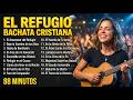 EL REFUGIO EN LA TORMENTA ⛈️ Bachata Cristiana Mix 2024 - Alabanza y Adoración