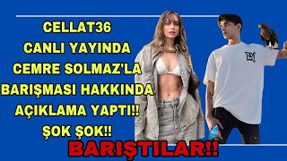 Cellat36 Canlı Yayında Cemre Solmaz’la Barışması Hakkında Açıklama Yaptı! @CemreSolmaz @cellat36