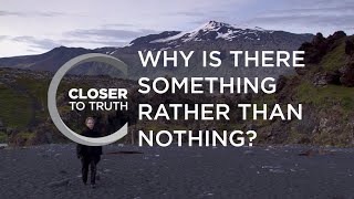 Why is There "Something" Rather than "Nothing"? | Episode 306 | Closer To Truth