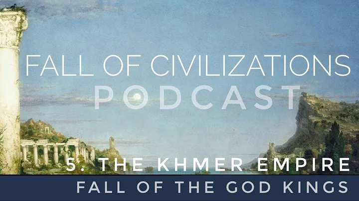 5. The Khmer Empire - Fall of the God Kings