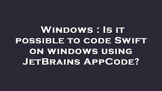 Windows : Is it possible to code Swift on windows using JetBrains AppCode?