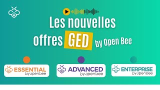 Essential, Advanced, Enterprise La Nouvelle Gamme Ged Open Bee Décryptée