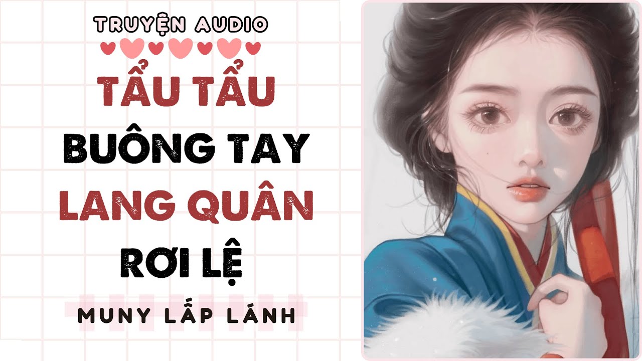 [Truyện Audio] TẨU TẨU BUÔNG TAY LANG QUÂN RƠI LỆ ||MUNY LẤP LÁNH