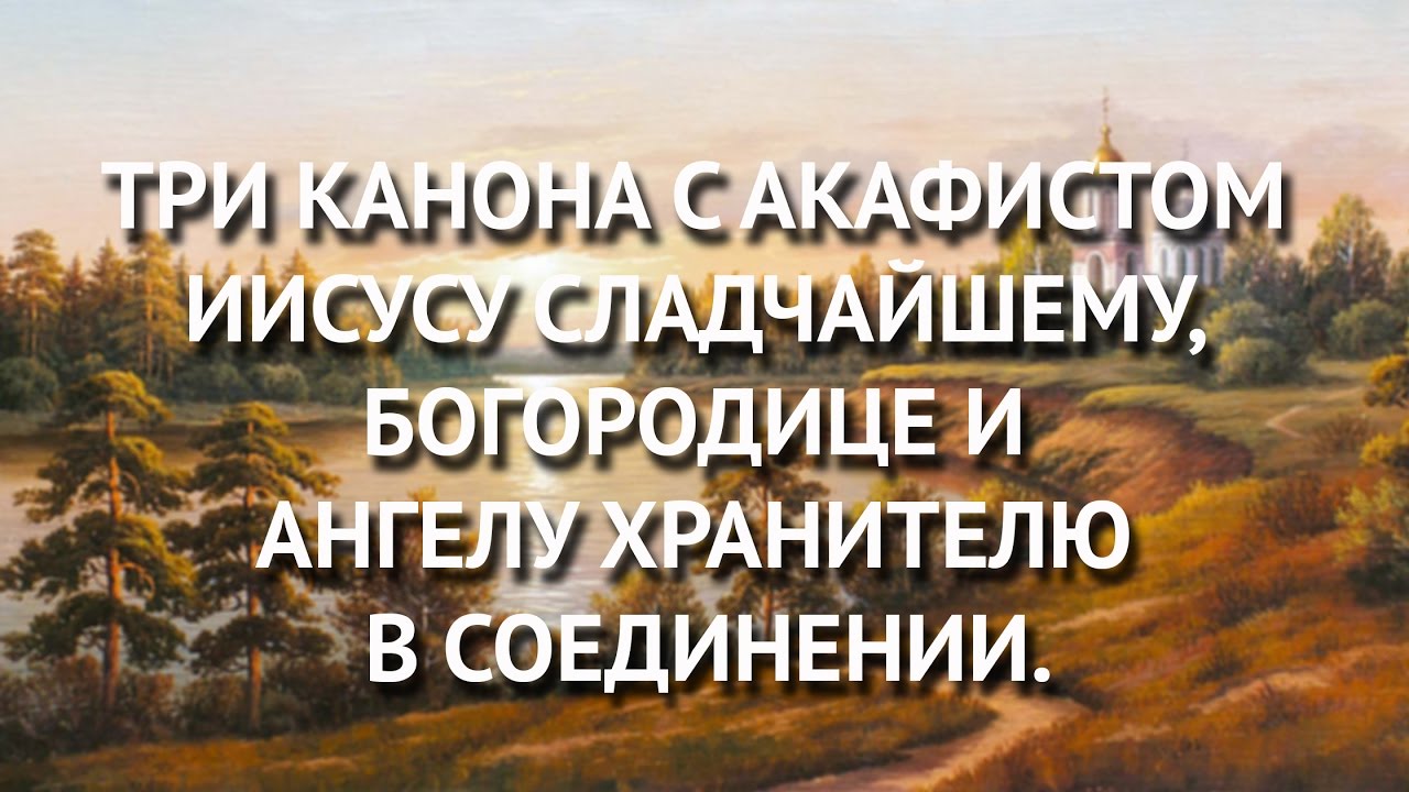 Канон покаянный ко господу богородице и ангелу. Три канона с акафистом. Три канона_ Иисусу Сладчайшему, Божией матери,.... 3 Канона совмещенных. Три канона совмещённых покаянных.