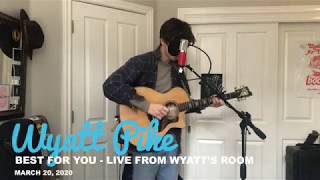 Best For You - Wyatt Pike (LIVE FROM WYATT'S ROOM)