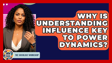 Why Is Understanding Influence Key To Power Dynamics? - The Sociology Workshop