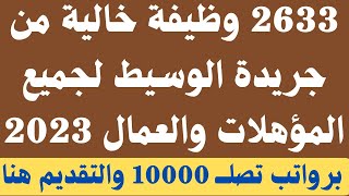 2633 وظيفة خالية من جريدة الوسيط لجميع المؤهلات والعمال برواتب تصلـــ 10000 جنية والتقديم من هنا