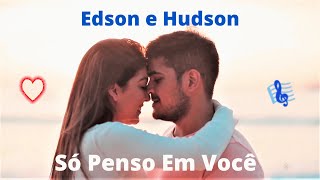 ♫💕Só Penso Em Você - Edson e Hudson💕♫💕 (Legendado)