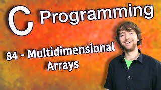C Programming Tutorial 84 - Multidimensional Arrays