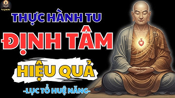 LỤC TỔ HUỆ NĂNG – HỌC CÁCH TU ĐỊNH TÂM VÔ CÙNG HIỆU QUẢ | GIÁC NGỘ PHẬT PHÁP