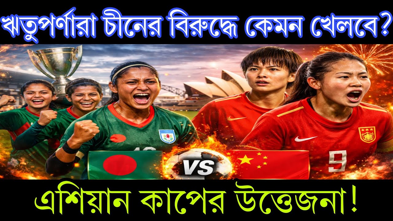 ঋতুপর্ণারা চীনের বিরুদ্ধে কেমন খেলবে? এশিয়ান কাপের উত্তেজনা!