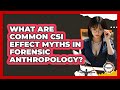 What Are Common CSI Effect Myths In Forensic Anthropology? - Anthropology Insights