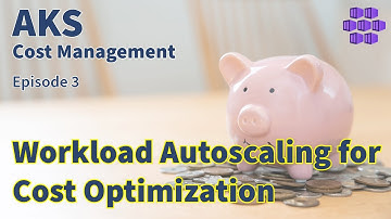 Workload Autoscaling - AKS Cost Management Series - Episode 3 - Azure Kubernetes Service