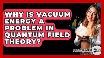 Why Is Vacuum Energy A Problem In Quantum Field Theory? - Physics Frontier