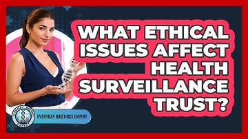 What Ethical Issues Affect Health Surveillance Trust? - Everyday Bioethics Expert