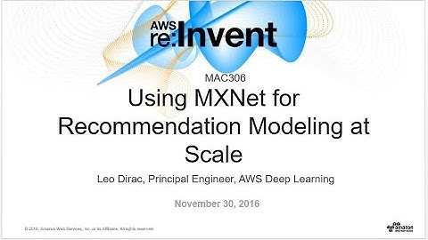 AWS re:Invent 2016: Using MXNet for Recommendation Modeling at Scale (MAC306)