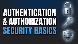 Authentication and Authorization: Breaking Down the Basics