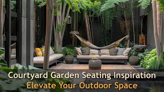 Enchanting Courtyard Garden Seating Ideas