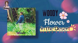 Woody - Flower in the Desert (Eng ver.) (English Lyrics) ~♪(๑ᴖ◡ᴖ๑)♪