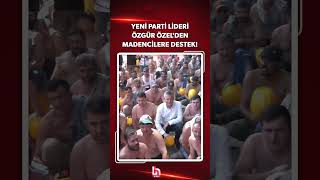 SUPPORT FOR MINERS FROM NEW PARTY LEADER ÖZGÜR ÖZEL!