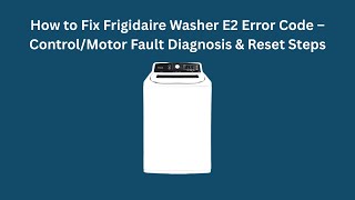 How to Fix Frigidaire Washer E2 Error Code – Control/Motor Fault Diagnosis & Reset Steps