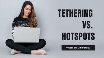 Tethering vs. Hotspots: What
