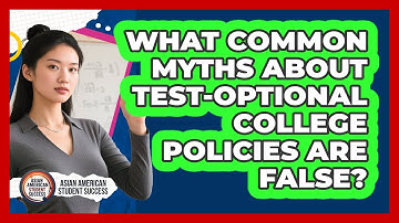 What Common Myths About Test-optional College Policies Are False? - Asian American Student Success