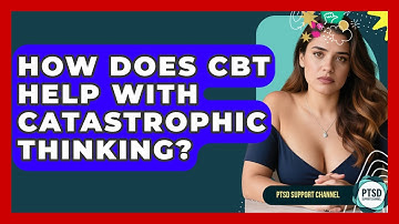 How Does CBT Help With Catastrophic Thinking? - PTSD Support Channel
