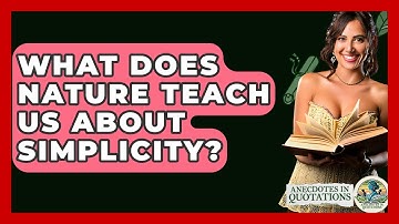 What Does Nature Teach Us About Simplicity? - Anecdotes in Quotation