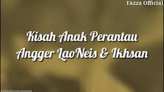 Kisah Anak Perantau - Angger LaoNeis ft Ikhsan ( Lirik )