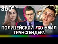 Любовь полицейского и трансгендера закончилась убийством — дело тормозят из-за ЛГБТшника и связей?