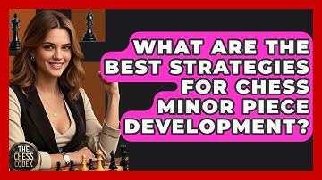 What Are The Best Strategies For Chess Minor Piece Development? - The Chess Codex