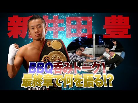 Vol.190【モンスター絶賛の左トリプルアッパー!伝説王者・新井田豊】〜BBQ呑みトーク最終章〜