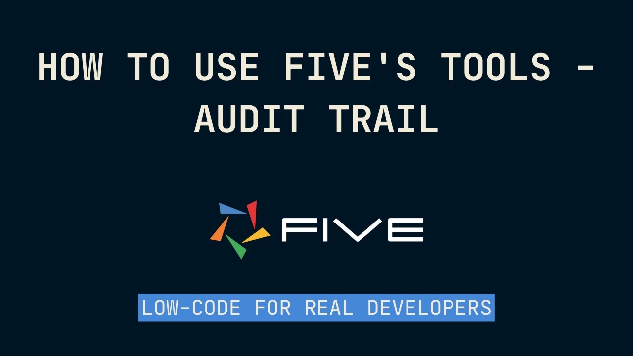 How to Use Five's Tools - Audit Trail | Low-Code For Real Developers ...