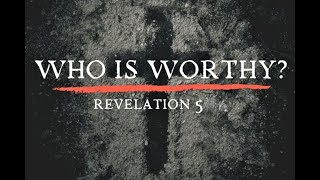 Revelation 5 - Who is Worthy?