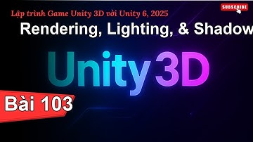 [Lập trình Game Unity 3D với Unity 6, 2025] Rendering, Lighting, & Shadows | Bài 103